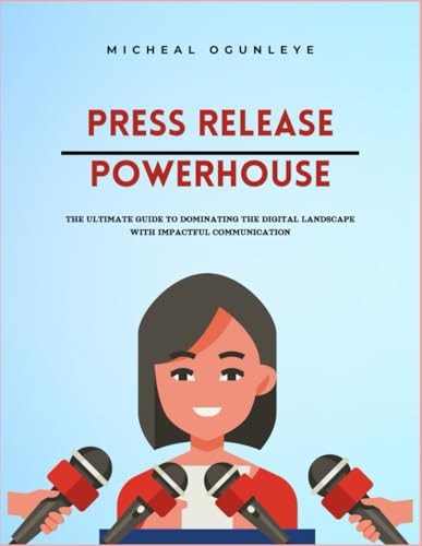 Press Release Powerhouse The Ultimate Guide to Dominating the Digital Landscape with Impactful Communication