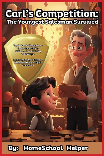 Carl's Competition The Youngest Salesman Survived: Homeschool Readers, Small Business, Money, Marketing & English Curriculum, Simple Lessons Academic Success