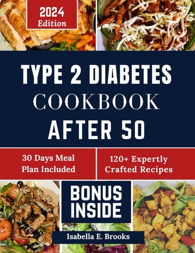 Type 2 Diabetes Cookbook After 50 2000+ Delicious Days of Low-Carb, Low-Sugar Recipes for Prediabetes, Type 2 Diabetes Newly Diagnosed Includes 30-Day MP for Healthy Habits. Ready In 30Minutes/Le