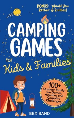 Camping Games for Kids & Families 100+ Outdoor Family-Fun Games, Activities and Campfire Challenges
