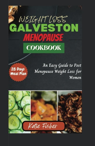The Complete Galveston Diet Cookbook for Menopause An Easy Guide to Post Menopause Weight Loss for Women
