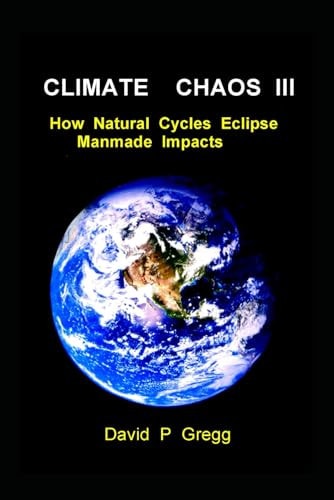 Climate Chaos III How Natural Cycles Eclipse Manmade Impacts
