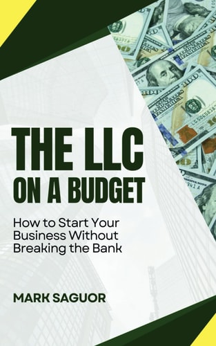 The LLC on a Budget How to Start Your Business Without Breaking the Bank: Launch, Manage, and Thrive with Your LLC Using Cost-Saving Strategies