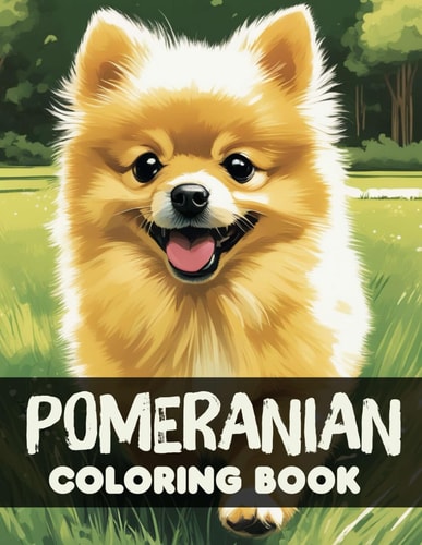 Pomeranian Coloring Book A Collection Of Amazing Pictures Can Help You Relax, Boost Your Mood And Have More Fun For Kids And Adults