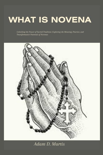 What is Novena Unlocking the Power of Sacred Tradition: Exploring the Meaning, Practice, and Transformative Potential of Novenas