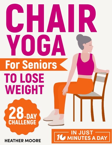 Chair Yoga for Seniors to Lose Weight Lose Belly Fat with Just 10 Minutes a Day of Low-impact Exercises, All While Sitting Down. Embark on a 28-Day Body Revolution Challenge