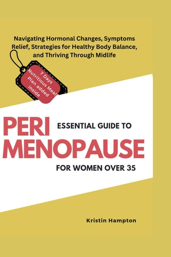 Essential Guide to Perimenopause for Women Over 35 Navigating Hormonal Changes, Symptoms Relief, Strategies for Healthy Body Balance, and Thriving Through Midlife