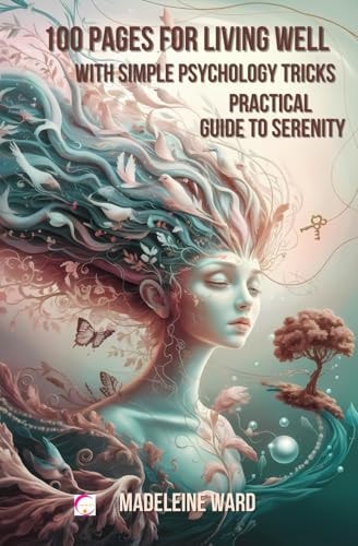 100 Pages for Living Well with Simple Psychology Tricks Practical Guide to Serenity