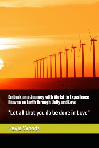 Embark on a Journey with Christ to Experience Heaven on Earth Through Unity and Love "Let All that You Do be Done in Love"