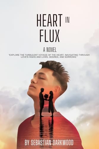 Heart In Flux Navigating Love, Desire, and Emotions A Novel.