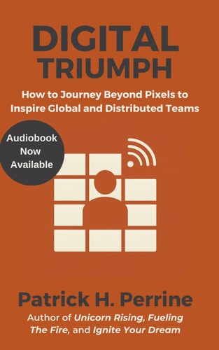 Digital Triumph An Entrepreneur's Journey Beyond Pixels to Inspire Global and Distributed Teams