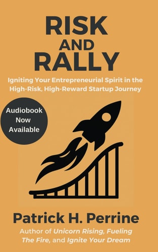 Risk and Rally Igniting Your Entrepreneurial Spirit in the High-Risk, High-Reward Startup Journey