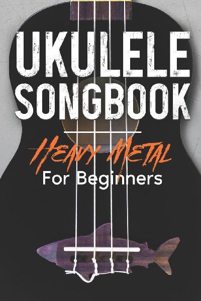 Ukulele Songbook: Heavy Metal For Beginners
