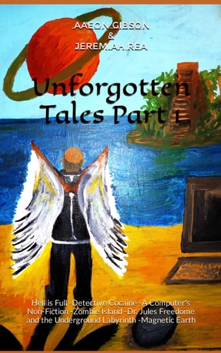 Unforgotten Tales Part 1 Hell is Full -Detective Cocaine -A Computer's Non-Fiction -Zombie Island -Dr. Jules Freedome and the Underground Labyrinth -Magnetic Earth