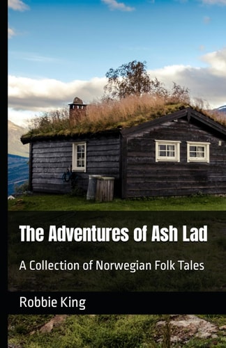 The Adventures of Ash Lad A Collection of Norwegian Folk Tales