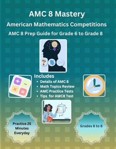 AMC 8 Mastery Complete Prep Guide for American Mathematics Competitions: AMC-8 Prep Guide for Middle School Students, and Grade 6 to Grade 8