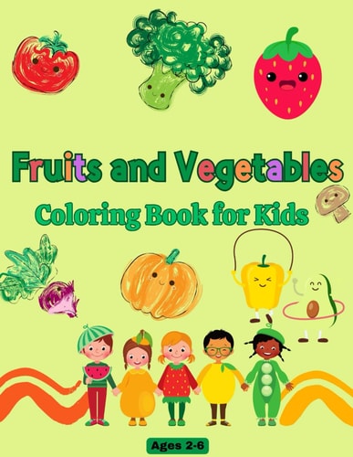 Fruits and Vegetables Coloring Book Explore the Garden with 40 Coloring Pages for Kids & Toddlers Ages 2-6