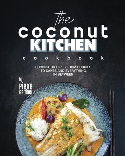 The Coconut Kitchen Cookbook Coconut Recipes from Curries to Cakes and Everything In Between