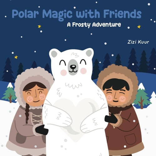 Polar Magic with Friends. A Frosty Adventure Whimsical Journey Through a Snowy Wonderland! Ages 3-8. Snowy Adventure, Friendship, Polar Bear, Magical Journey, Winter Fun, Snowy Fun, Children's Book, Rhyming Story, Imaginative Tale, Outdoor Exploration.