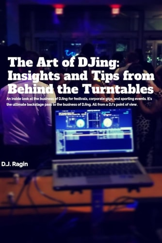 The Art of DJing Insights and Tips from Behind the Turntables: An Inside Look at the Business of DJing for Festivals, Corporate Gigs, and Sporting Events.