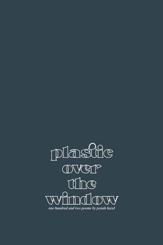 Plastic Over the Window One Hundred and Two Poems