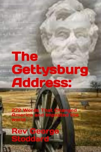 The Gettysburg Address : 272 Words That Changed America and Impacted the World