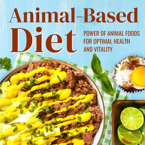 Animal-Based Diet Power of Animal Foods for Optimal Health and Vitality: Animal-based Lifestyle
