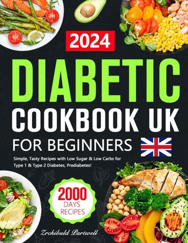 Diabetes Cookbook UK for Beginners 2000 Days of Simple, Tasty Recipes with Low Sugar & Low Carbs for Type 1 & Type 2 Diabetes, Prediabetes!