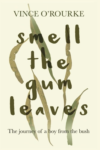 Smell the Gum Leaves The Journey of a Boy from the Bush