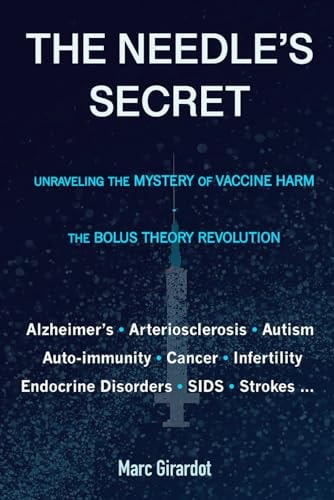The Needle's Secret Unraveling the Mystery of Vaccine Harm, and the Bolus Theory Revolution