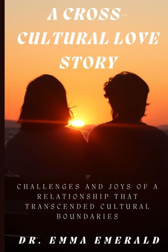 A Cross-Cultural Love Story Challenges and Joys of a Relationship That Transcended Cultural Boundaries