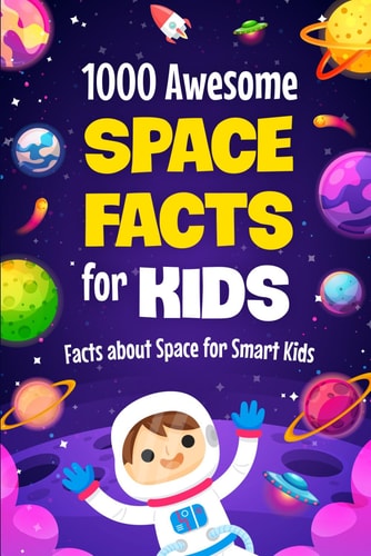 1000 Awesome Space Facts for Kids Facts about Space for Smart Kids: Super Fun and Interesting Sapce Book