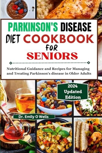 PARKINSON'S DISEASE Diet Cookbook FOR SENIORS Nutritional Guidance and Recipes for Managing and Treating Parkinson's Disease in Older Adults
