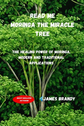 Read Me, Moringa The Miracle Tree The Healing Power of Moringa, Modern and Traditional Applications