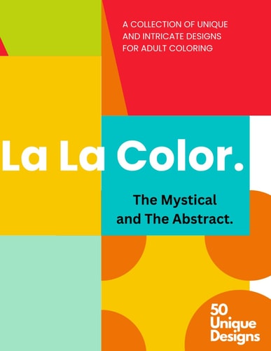 La La Color The Mystical and The Abstract. A Collection of 50 Intricate Designs for Adult Coloring: Adult Coloring Book for Relaxation and Stress Relief, Variety of Abstract, Surreal and Expressive Designs and Patterns