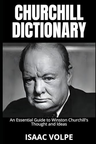 CHURCHILL DICTIONARY. An Essential Guide to Winston Churchill's Thought and Ideas Legacy and Memory of the Great Leader