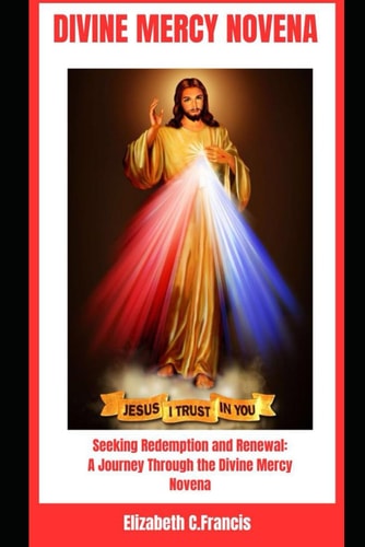 Divine Mercy Novena "Seeking Redemption and Renewal: A Journey Through the Divine Mercy Novena"