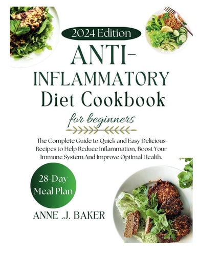 Anti Inflammatory Diet Cookbook For Beginners The Complete Guide to Quick and Easy Delicious Recipes to Help Reduce Inflammation, Boost Your Immune System And Improve Optimal Health.28 Day Meal Plan