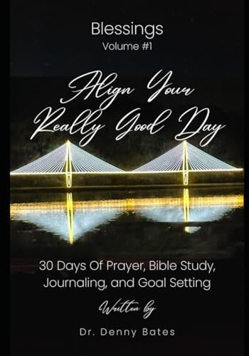 Align Your Really Good Day 30 Days Of Prayer, Bible Study, Journaling, And Goal Setting: Volume 1: Blessings