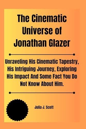 The Cinematic Universe of Jonathan Glazer Unraveling His Cinematic Tapestry, His Intriguing Journey, Exploring His Impact And Some Fact You Do Not Know About Him.