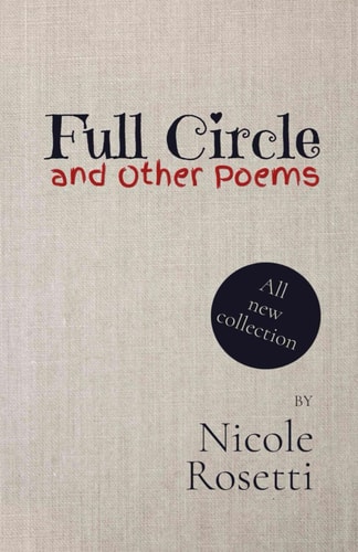 Full Circle and Other Poems A Collection of Modern Poetry by Author Nicole Rosetti
