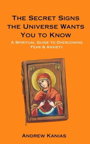 The Secret Signs the Universe Wants You to Know A Spiritual Guide to Overcoming Fear & Anxiety