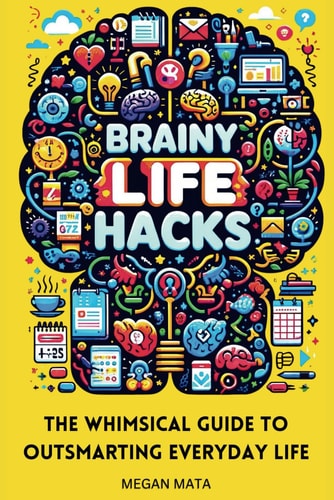 Brainy Life Hacks The Whimsical Guide to Outsmarting Everyday Life And Simplify Your Life