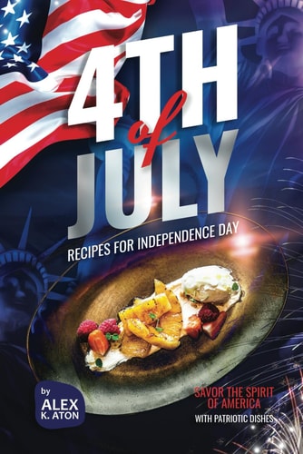 4th of July Recipes for Independence Day Savor the Spirit of America with Patriotic Dishes