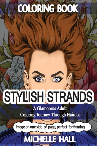 Stylish Strands A Glamorous Adult Coloring Journey Through Hairdos: Reduce Overthinking* Increase Mindfulness* Adult Coloring*Relaxation**Reduce Stress