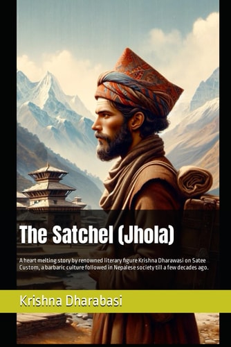 The Satchel (Jhola) A Heart Melting Story by Renowned Literary Figure Krishna Dharawasi on Satee Custom, a Barbaric Culture Followed in Nepalese Society Till a Few Decades Ago.