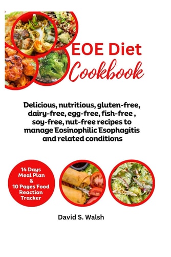 EOE Diet Cookbook Delicious, Nutritious, Gluten-free, Dairy-free, Egg-free, Fish-free, Soy-free, Nut-free Recipes to Manage Eosinophilic Esophagitis and Related Conditions