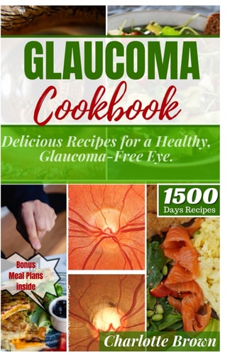 Glaucoma Cookbook Delicious Recipes for a Healthy, Glaucoma-Free Eye