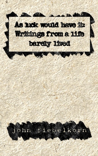 As Luck Would Have it Writings from a Life Barely Lived