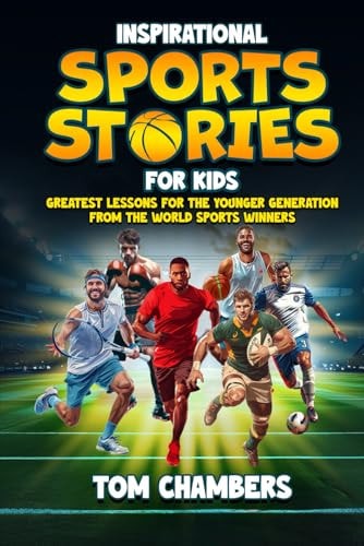Inspirational Sports Stories for Kids Greatest Lessons For the Younger Generation From the World Sports Winners